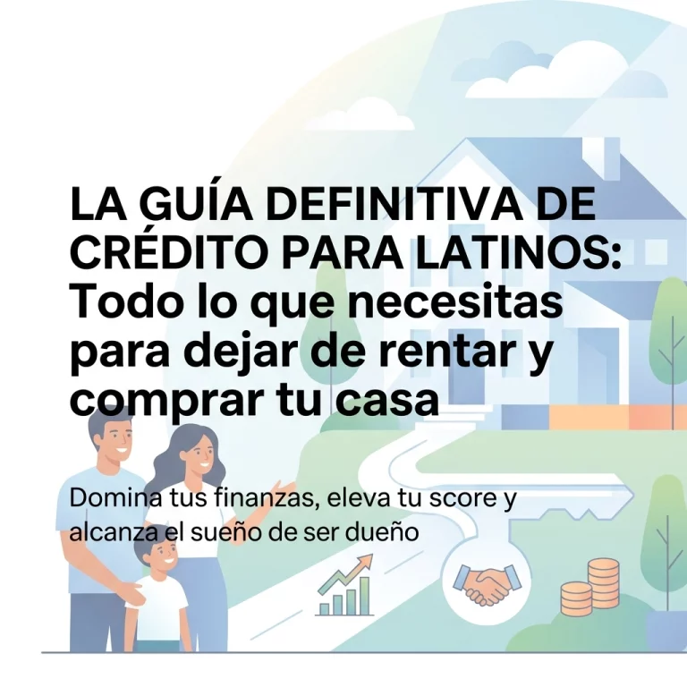 La guía definitiva de crédito para latinos: Todo lo que necesitas para dejar de rentar y comprar tu casa